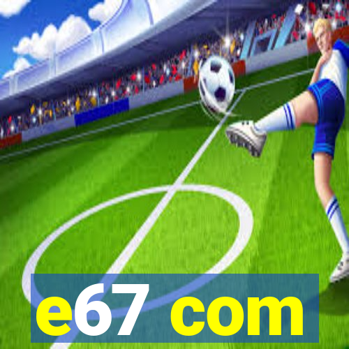 e67 com